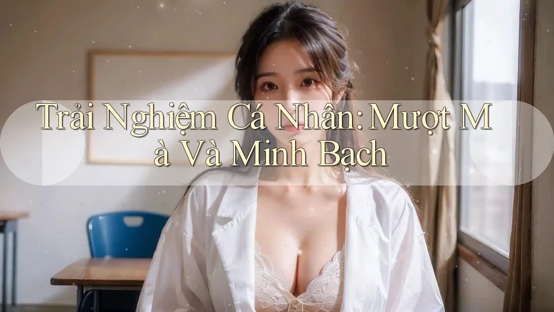 Trải Nghiệm Cá Nhân: Mượt Mà Và Minh Bạch