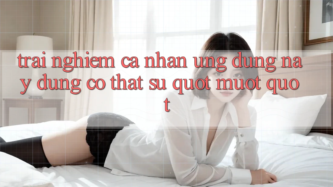 Trải Nghiệm Cá Nhân: Ứng Dụng Này Dùng Có Thật Sự " Mượt" ?