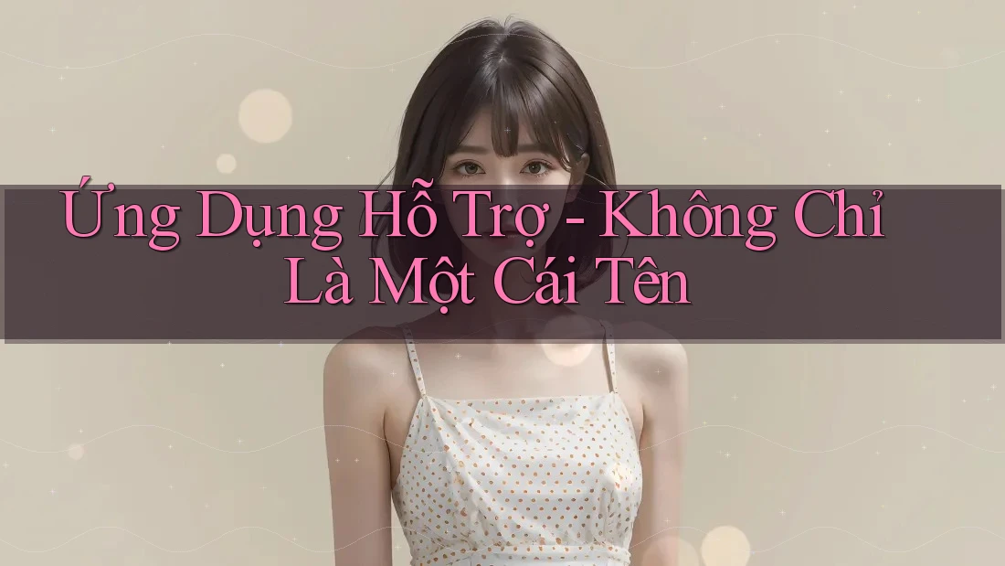 Ứng Dụng Hỗ Trợ - Không Chỉ Là Một Cái Tên