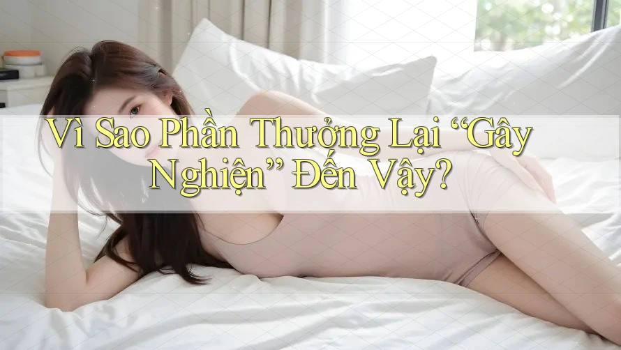 Vì Sao Phần Thưởng Lại “Gây Nghiện” Đến Vậy?